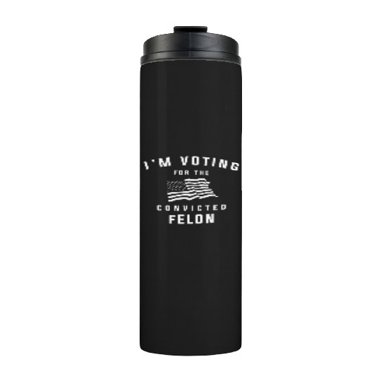 I'm Voting For The Convicted Felon Pro Trump 2024 Thermal Tumblers