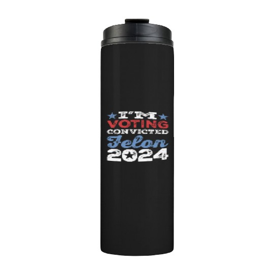I'm Voting Convicted Felon 2024 Convicted Felon Thermal Tumblers