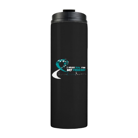 I Wear Teal For My Friend Ovarian Cancer Awareness Thermal Tumblers