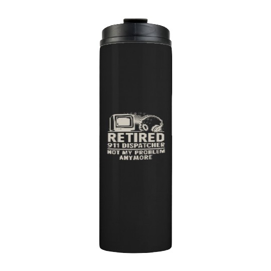Retired 911 Dispatcher Not My Problem Anymore Thermal Tumblers