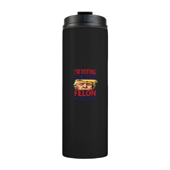 I'm Voting For The Felon Trump 2024 Thermal Tumblers