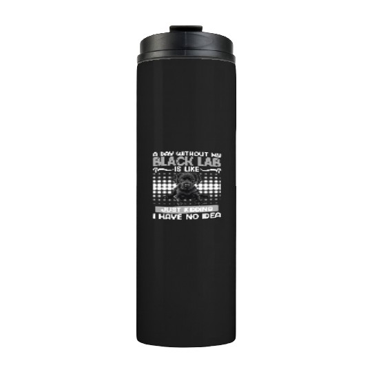 Black Labrador A DAY WITHOUT MY BLACK LAB Thermal Tumblers