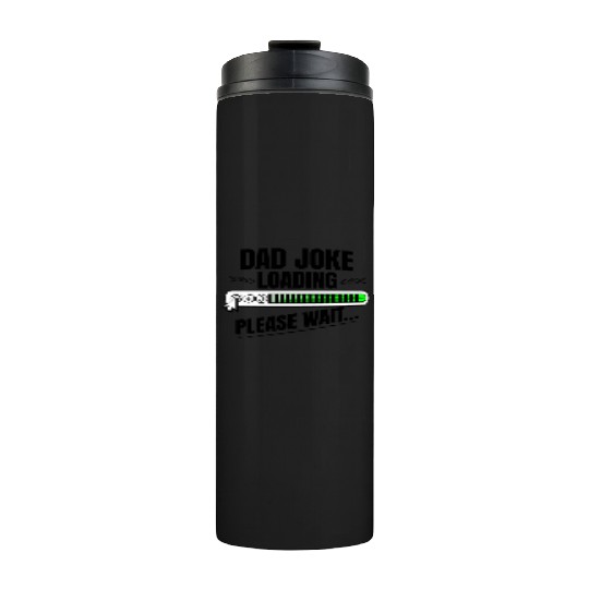 Dad joke loading please wait papa present idea Thermal Tumblers
