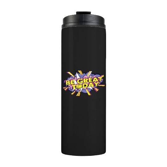 Be Great Today Thermal Tumblers