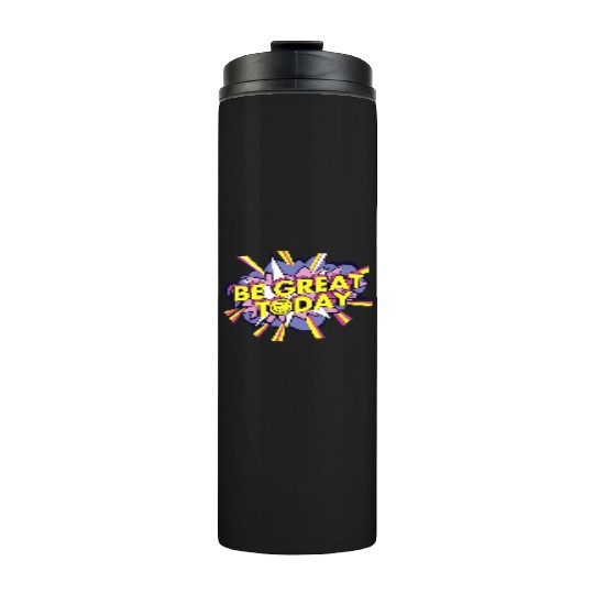 Be Great Today Thermal Tumblers