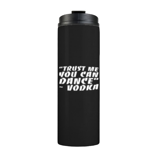 Trust Me You Can Dance Vodka Thermal Tumblers