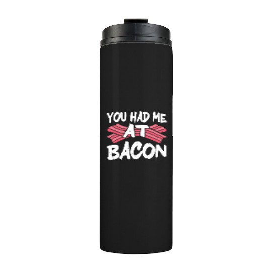 You Had Me At Bacon Thermal Tumblers