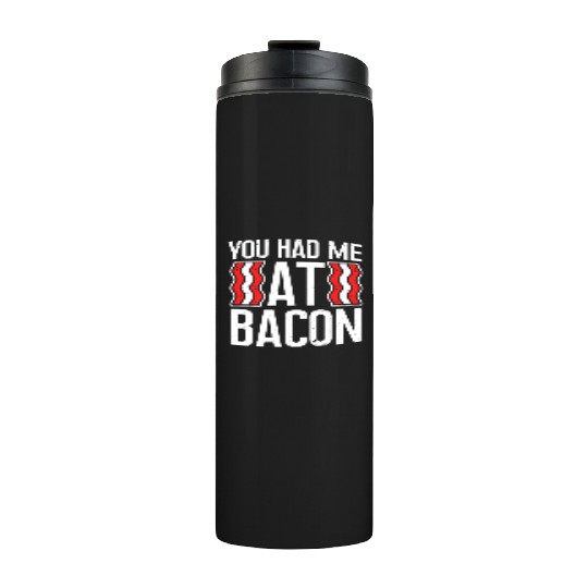 You Had Me At Bacon Thermal Tumblers