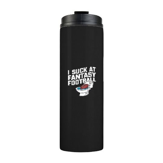 FUNNY I SUCK AT FANTASY FOOTBALL TOILET LAST PLACE Thermal Tumblers