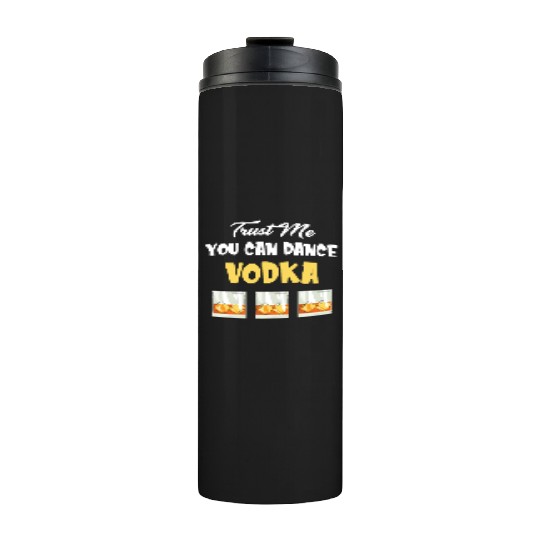 Trust Me You Can Dance -Vodka Liquor Sommelier Thermal Tumblers