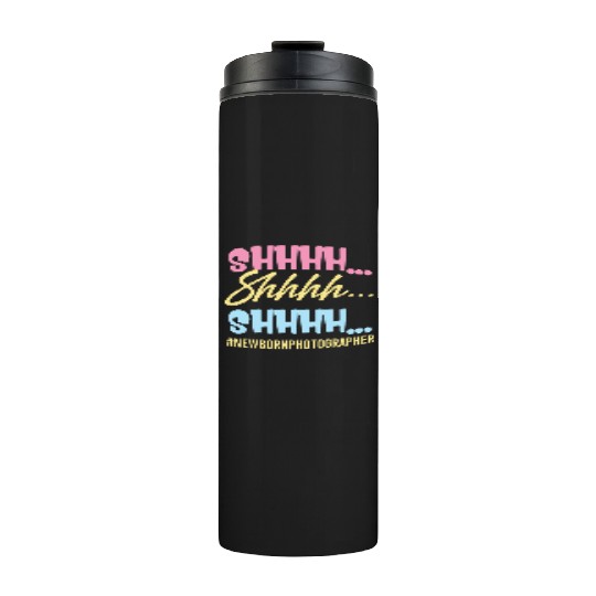 Shhhh Shhhh Shhhh Newborn Photographer Editor Thermal Tumblers