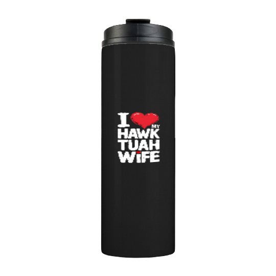 I Love My Hawk Tuah Wife Funny Hawk Tua Wife Thermal Tumblers