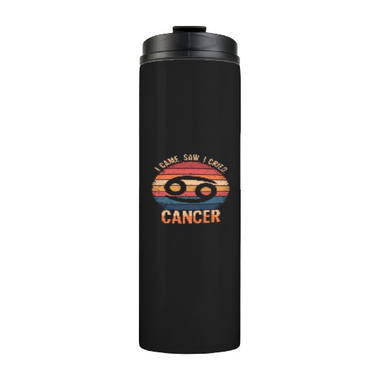 I Came, I Saw, I Cried Cancer Zodiac Sign Thermal Tumblers