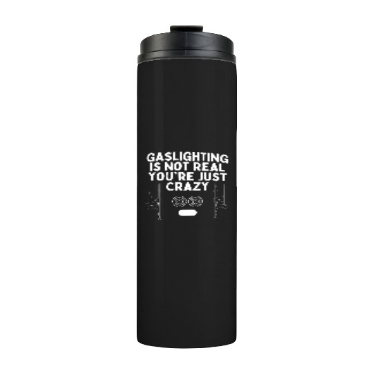 Gaslighting Is Not Real You re Just Crazy Thermal Tumblers