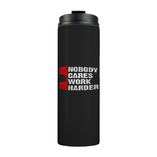 Nobody Cares Work Harder Gym Saying For Gym Lovers Thermal Tumblers