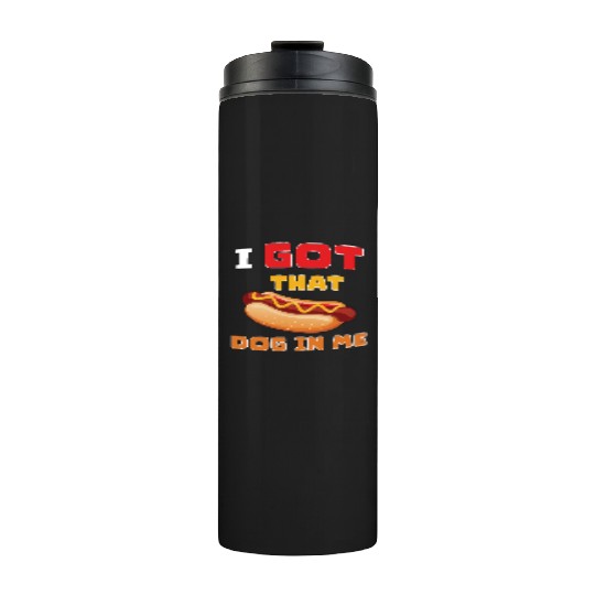 I Got That Dog in Me Funny Hot Dog saying for Food Thermal Tumblers