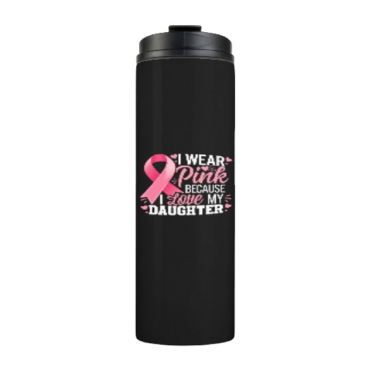I Wear Pink I Love My Daughter Breast Cancer Thermal Tumblers