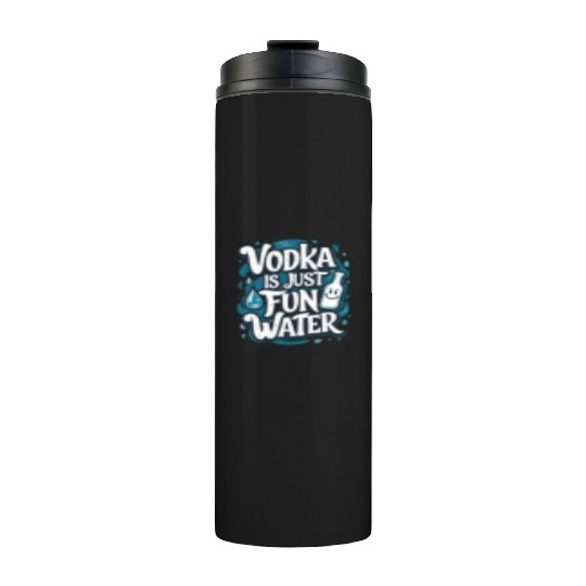 Vodka Is Just Fun Water – Funny Drinking Thermal Tumblers