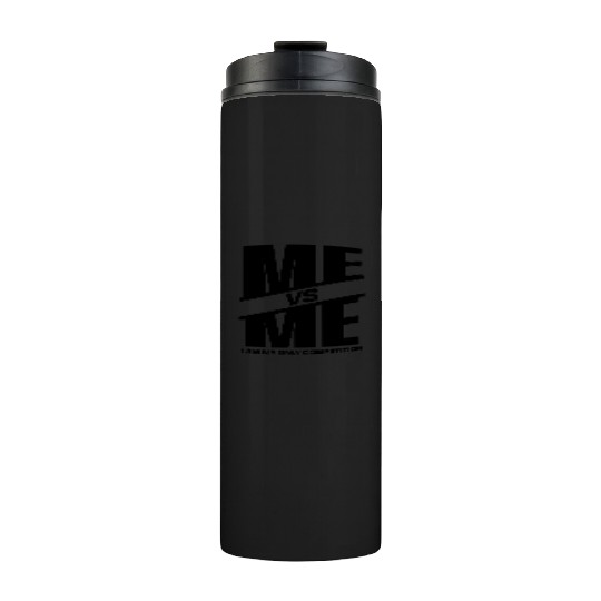 Me vs Me I Am My Only Competition Cool Gym Lover Thermal Tumblers