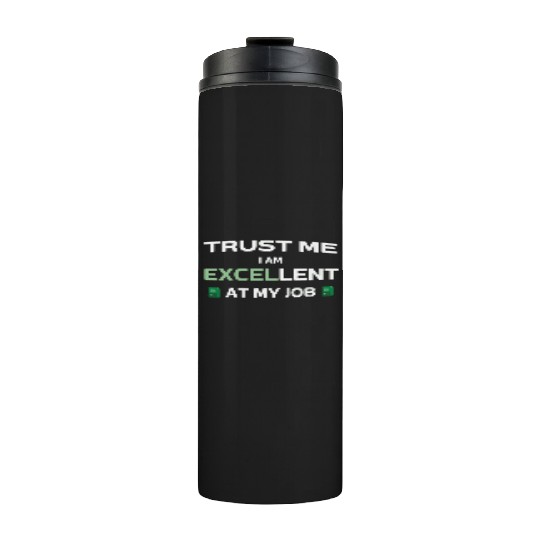 Trust me, I am Excel-lent at my job - Spreadsheet Thermal Tumblers