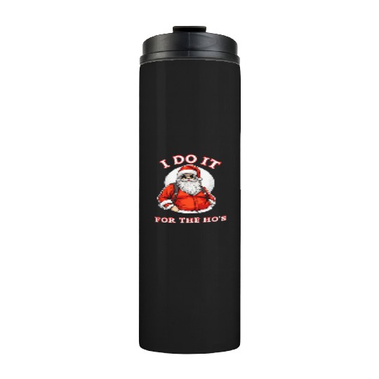 I Do It For the Ho's (Funny Santa Christmas) Thermal Tumblers