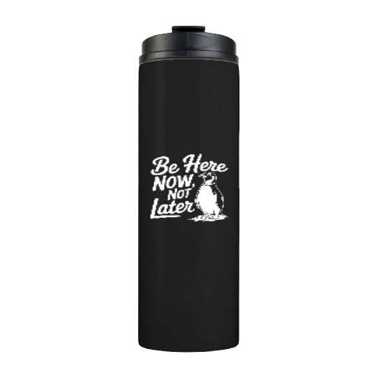 Be Here Now Not Later Mindfulness Penguin Thermal Tumblers