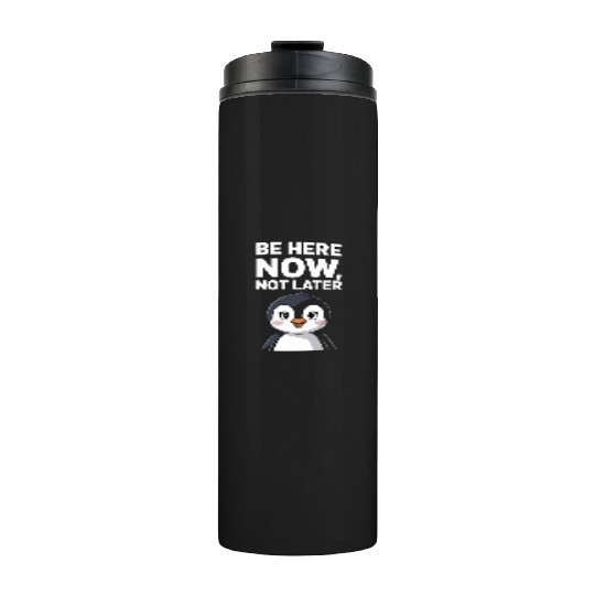 Mindfulness: Be Here Now, Not Later Thermal Tumblers