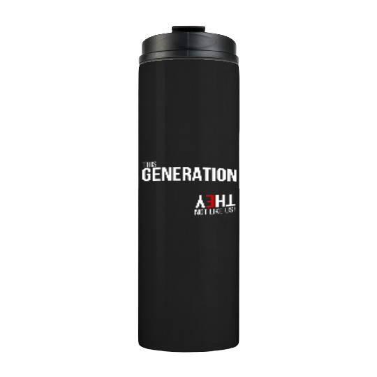 This generation, they not like us Thermal Tumblers
