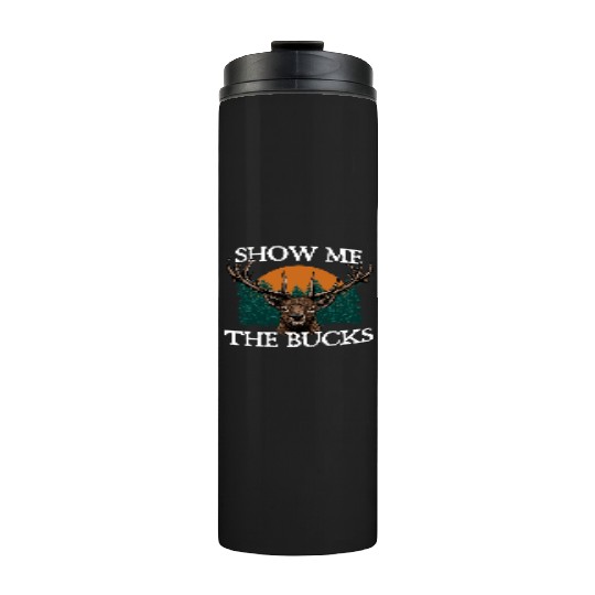 Show Me the Bucks Deer Hunting Elk Hunter Funny Thermal Tumblers