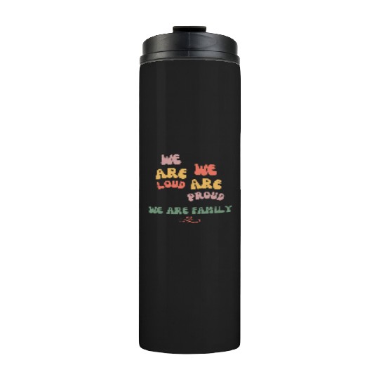 we are loud, we are proud, we are family Thermal Tumblers