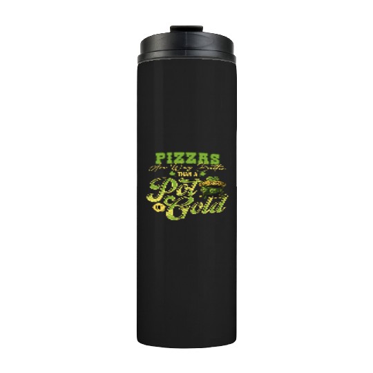 Pizzas Are Better Than A Pot Of Gold St Patricks Thermal Tumblers