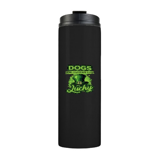St Patricks Day Dogs Make Everyday Feel Lucky Thermal Tumblers