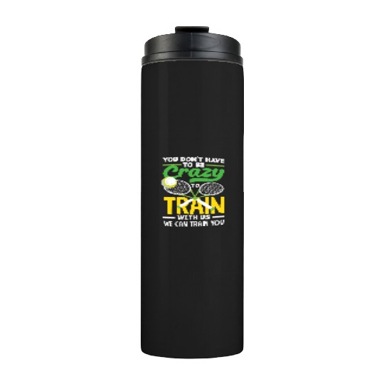 Tennis Train With Us You Don't Have to Be Crazy Thermal Tumblers