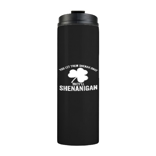 You Let Them Shenan Once They'll Shenanigan Thermal Tumblers