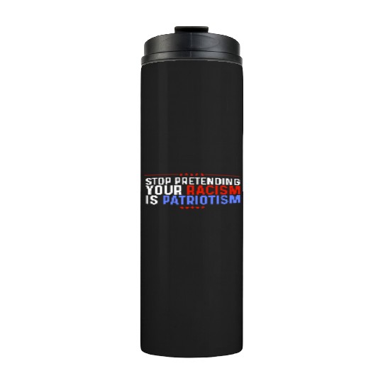 Stop Pretending Racism Is Patriotism Anti-Trump Thermal Tumblers