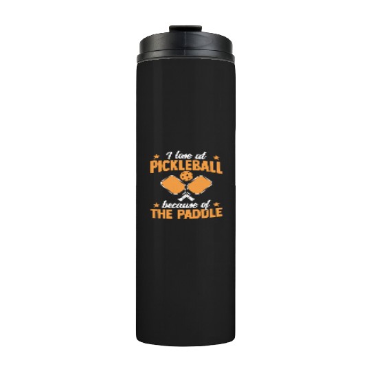 I Loose At Pickleball Because Of The Paddle Thermal Tumblers