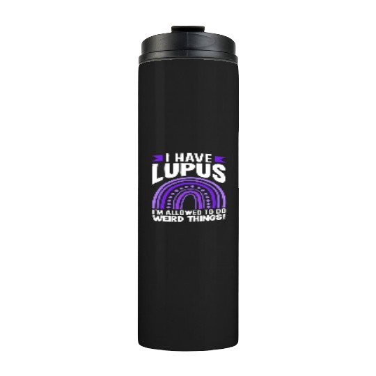 Lupus Awareness I Have Lupus Do Weird Things Thermal Tumblers
