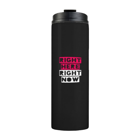 RIGHT HERE RIGHT NOW Thermal Tumblers