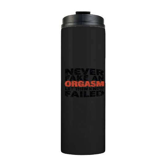 Never Fake An Orgasm | Let Them Know They Failed Thermal Tumblers