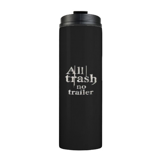 all trash no trailer Thermal Tumblers