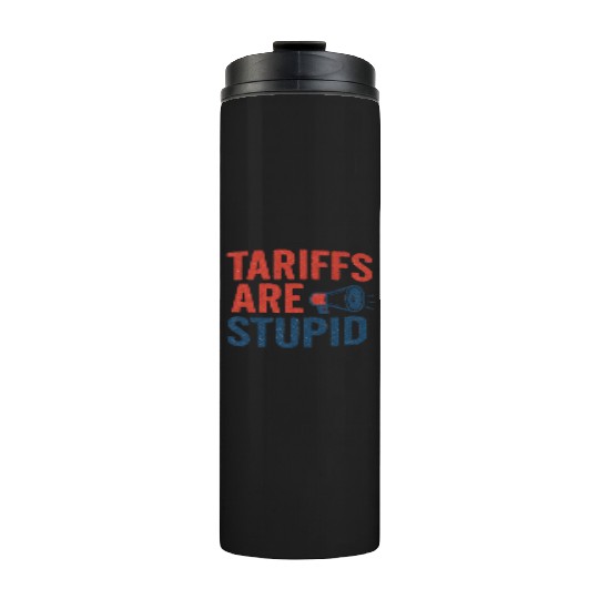 Tariffs Are Stupid, Anti-Tariff, Anti-Trump Thermal Tumblers