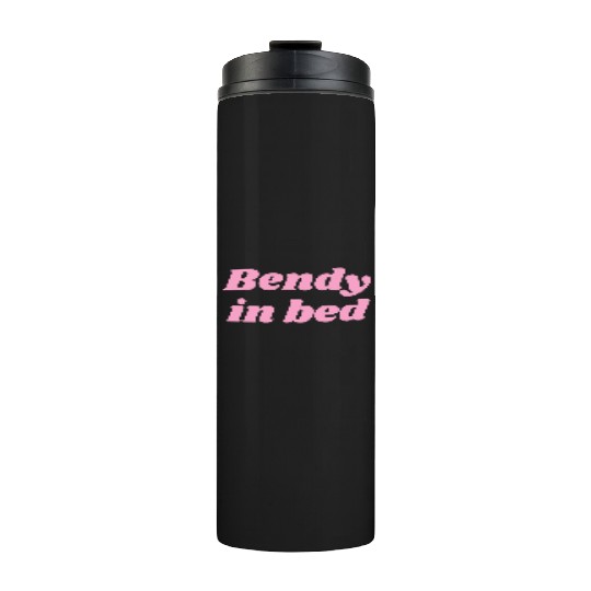 Bendy in Bed | Funny Flirty for Flexible Folks Thermal Tumblers