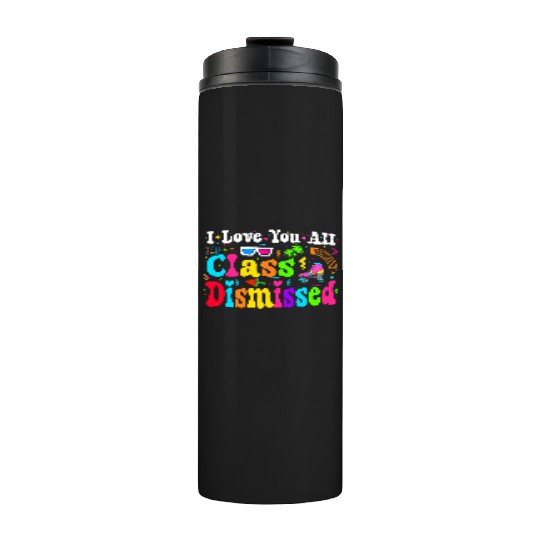 I Love You All Class Dismissed Last Day Of school Thermal Tumblers