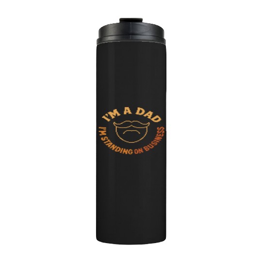 'I'M A DAD, I'M STANDING ON BUSINESS' Funny Father Thermal Tumblers