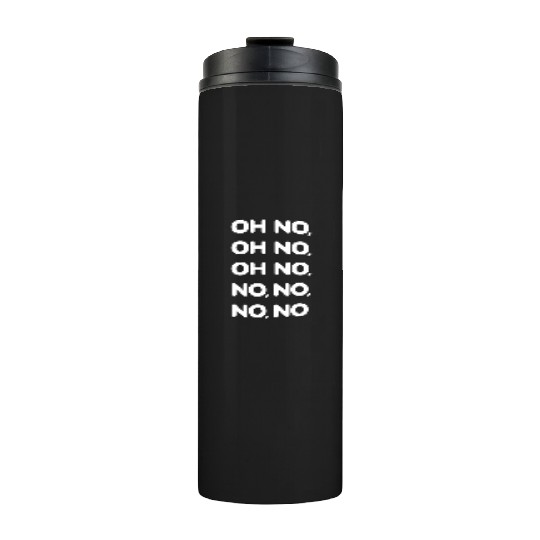 Oh No Oh No Oh No No No No No Viral TikTok Song -W Thermal Tumblers