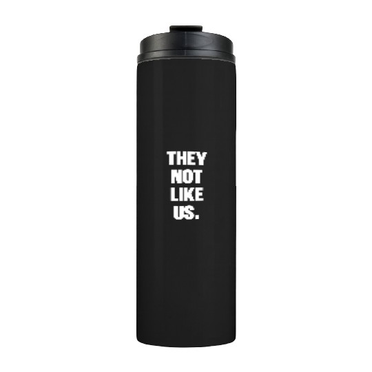 They not like us kendrick Funny Sarcasm, Offensive Thermal Tumblers