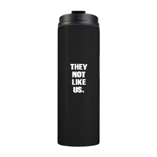 They not like us kendrick Funny Sarcasm, Offensive Thermal Tumblers