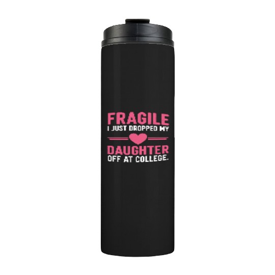 Fragile I Just Dropped My Daughter Off at College Thermal Tumblers