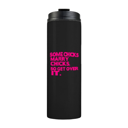 SOME CHICKS MARRY CHICKS SO GET OVER IT Thermal Tumblers