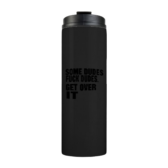 SOME DUDES FUCK DUDES. GET OVER IT Thermal Tumblers